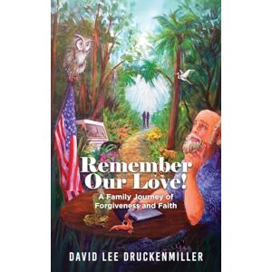 Druckenmiller, David Remember Our Love!: A Family Journey of Forgiveness and Faith Druckenmiller, David Remember Our Love!: A Family Journey of Forgiveness and Faith