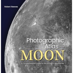 Robert Reeves Photographic Atlas of the Moon: A Comprehensive Guide for the Amateur Astronomer Robert Reeves Photographic Atlas of the Moon: A Comprehensive Guide for the Amateur Astronomer