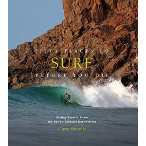 Santella, Chris Fifty Places to Surf Before You Die: Surfing Experts Share the World’s Greatest Destinations Santella, Chris Fifty Places to Surf Before You Die: Surfing Experts Share the World’s Greatest Destinations