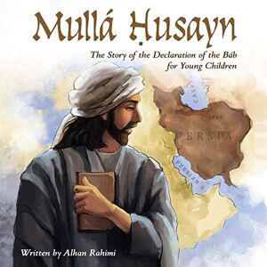 Rahimi, Alhan Mullá Ḥusayn: The Story of the Declaration of the Báb for Young Children (Baha'i Holy Days) Rahimi, Alhan Mullá Ḥusayn: The Story of the Declaration of the Báb for Young Children (Baha'i Holy Days)