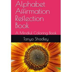 Shadley, Tanya Rollins Alphabet Affirmation Reflection Book: Mindful Coloring Book Shadley, Tanya Rollins Alphabet Affirmation Reflection Book: Mindful Coloring Book
