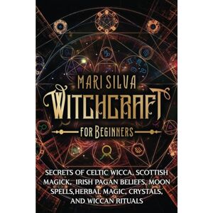 Silva Witchcraft for Beginners: Secrets of Celtic Wicca, Scottish Magick, Irish Pagan Beliefs, Moon Spells, Herbal Magic, Crystals, and Wiccan Rituals (Spiritual Witchcraft) Silva Witchcraft for Beginners: Secrets of Celtic Wicca, Scottish Magick, Irish Pagan Beliefs, Moon Spells, Herbal Magic, Crystals, and Wiccan Rituals (Spiritual Witchcraft)
