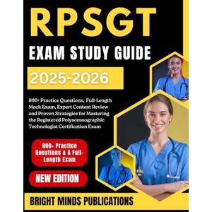 Publications, Bright Minds RPSGT Exam Study Guide 2025-2026: 800+ Practice Questions, Full-Length Mock Exam, Expert Content Review, and Proven Strategies for Mastering the Registered Polysomnographic Technologist Certification Publications, Bright Minds RPSGT Exam Study Guide 2025-2026: 800+ Practice Questions, Full-Length Mock Exam, Expert Content Review, and Proven Strategies for Mastering the Registered Polysomnographic Technologist Certification