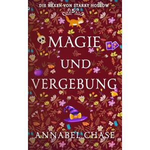 Chase, Annabel Magie und Vergebung: 5 (Die Hexen von Starry Hollow) Chase, Annabel Magie und Vergebung: 5 (Die Hexen von Starry Hollow)