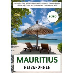 Martin, Halle Mauritius Reiseführer 2026: Ein persönliches Insider-Handbuch zur Erkundung der verborgenen Schätze, der Kultur, der Küche und der Abenteuer der Insel Martin, Halle Mauritius Reiseführer 2026: Ein persönliches Insider-Handbuch zur Erkundung der verborgenen Schätze, der Kultur, der Küche und der Abenteuer der Insel
