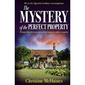 McHaines, Christine The Mystery of the Perfect Property: Private detectives go around the houses to solve a murder (The Quentin Cadbury Investigations) McHaines, Christine The Mystery of the Perfect Property: Private detectives go around the houses to solve a murder (The Quentin Cadbury Investigations)