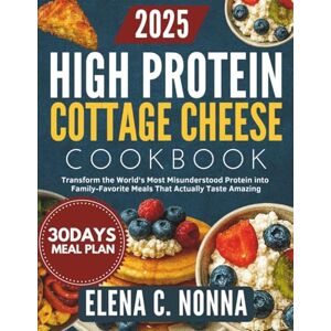Nonna, Elena C. High Protein Cottage Cheese Cookbook: Transform the World's Most Misunderstood Protein into Family-Favorite Meals That Actually Taste Amazing Nonna, Elena C. High Protein Cottage Cheese Cookbook: Transform the World's Most Misunderstood Protein into Family-Favorite Meals That Actually Taste Amazing
