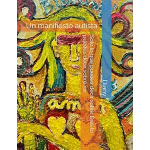 Diany Solo lo que puedes decir sobre Dios lo puedes decir sobre mí.: Un manifiesto autista Diany Solo lo que puedes decir sobre Dios lo puedes decir sobre mí.: Un manifiesto autista