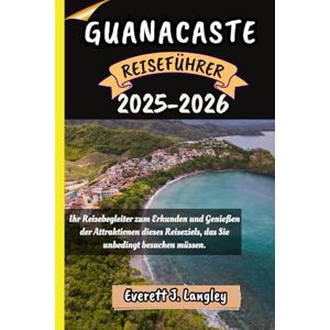 Langley, Everett J. GUANACASTE REISEFÜHRER 2025-2026: Ihr Reisebegleiter zum Erkunden und Genießen der Attraktionen dieses Reiseziels, das Sie unbedingt besuchen müssen. ("Epische Reiseziele Reihe") Langley, Everett J. GUANACASTE REISEFÜHRER 2025-2026: Ihr Reisebegleiter zum Erkunden und Genießen der Attraktionen dieses Reiseziels, das Sie unbedingt besuchen müssen. ("Epische Reiseziele Reihe")