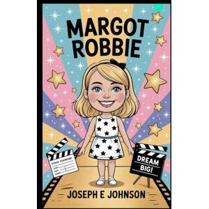 JOHNSON, JOSEPH E MARGOT ROBBIE ( An Inspiring biography for kids): THE ACTRESS WHO PROVED THAT HARD WORK PAYS OFF JOHNSON, JOSEPH E MARGOT ROBBIE ( An Inspiring biography for kids): THE ACTRESS WHO PROVED THAT HARD WORK PAYS OFF