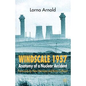 Arnold, L. Windscale 1957: Anatomy of a Nuclear Accident Arnold, L. Windscale 1957: Anatomy of a Nuclear Accident