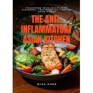 Chen, Mina The Anti-Inflammatory Asian Kitchen: Healing Dishes to Calm Inflammation and Nourish Your Body Chen, Mina The Anti-Inflammatory Asian Kitchen: Healing Dishes to Calm Inflammation and Nourish Your Body