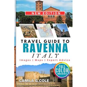 Cole, Camila G. Travel Guide To RAVENNA ITALY: Uncovered a Human Guide to Italy’s Mosaic Capital and Cultural Treasure Cole, Camila G. Travel Guide To RAVENNA ITALY: Uncovered a Human Guide to Italy’s Mosaic Capital and Cultural Treasure