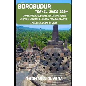 Olvera, Thomas A BOROBUDUR TRAVEL GUIDE 2024: Unveiling Borobudur: A Coastal Gem's, Historic Wonders, Hidden Treasures and Timeless Charms in 2024 (Treasure Troves of Travel: Unveiling Hidden Gems) Olvera, Thomas A BOROBUDUR TRAVEL GUIDE 2024: Unveiling Borobudur: A Coastal Gem's, Historic Wonders, Hidden Treasures and Timeless Charms in 2024 (Treasure Troves of Travel: Unveiling Hidden Gems)