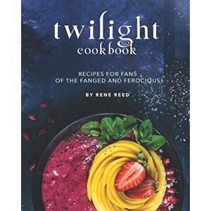 Reed, Rene Twilight Cookbook: Recipes for Fans of the Fanged and Ferocious Reed, Rene Twilight Cookbook: Recipes for Fans of the Fanged and Ferocious