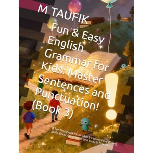 TAUFIK, M Fun & Easy English Grammar for Kids (Book 3): Verbs & Tenses Made Simple: A Fun Practice Workbook with Engaging Lessons, Games & Activities to Master ... for Kids Ages 7–10, ESL & Homeschool Learning TAUFIK, M Fun & Easy English Grammar for Kids (Book 3): Verbs & Tenses Made Simple: A Fun Practice Workbook with Engaging Lessons, Games & Activities to Master ... for Kids Ages 7–10, ESL & Homeschool Learning