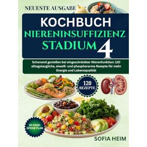 HEIM, SOFIA kochbuch niereninsuffizienz stadium 4: Schonend genießen bei eingeschränkter Nierenfunktion: 120 alltagstaugliche, eiweiß- und phosphorarme Rezepte für mehr Energie und Lebensqualität HEIM, SOFIA kochbuch niereninsuffizienz stadium 4: Schonend genießen bei eingeschränkter Nierenfunktion: 120 alltagstaugliche, eiweiß- und phosphorarme Rezepte für mehr Energie und Lebensqualität
