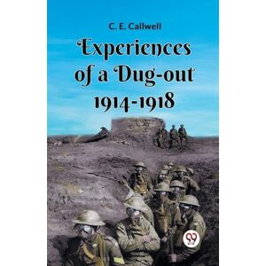 Callwell, C E Experiences Of A Dug-Out 1914-1918 Callwell, C E Experiences Of A Dug-Out 1914-1918