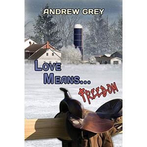 Grey, Andrew Love Means... Freedom: Volume 4 (Love Means... Series) Grey, Andrew Love Means... Freedom: Volume 4 (Love Means... Series)