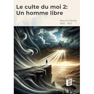 Barrès, Maurice Le culte du moi 2: Un homme libre Barrès, Maurice Le culte du moi 2: Un homme libre