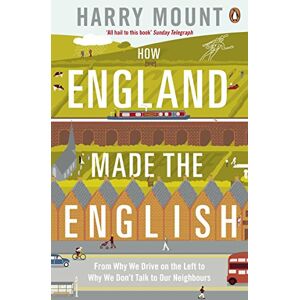 Mount, Harry How England Made the English: From Why We Drive on the Left to Why We Don't Talk to Our Neighbours Mount, Harry How England Made the English: From Why We Drive on the Left to Why We Don't Talk to Our Neighbours
