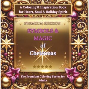 BLOOM HealingArt, LUMIRA SYMBOLS & MAGIC OF CHRISTMAS PREMIUM EDITION/ The Premium Coloring Series For Adults: A Premium Coloring & Inspiration Book for Heart, Soul & Holiday Spirit BLOOM HealingArt, LUMIRA SYMBOLS & MAGIC OF CHRISTMAS PREMIUM EDITION/ The Premium Coloring Series For Adults: A Premium Coloring & Inspiration Book for Heart, Soul & Holiday Spirit