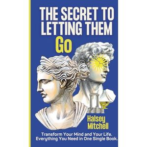 Mitchell, Halsey The Secret to Letting Them Go: Transform Your Mind and Your Life. Everything You Need in One Single Book. Mitchell, Halsey The Secret to Letting Them Go: Transform Your Mind and Your Life. Everything You Need in One Single Book.