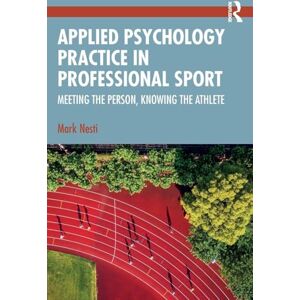 Nesti, Mark Applied Psychology Practice in Professional Sport: Meeting the Person, Knowing the Athlete Nesti, Mark Applied Psychology Practice in Professional Sport: Meeting the Person, Knowing the Athlete