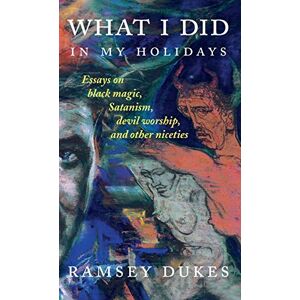 Dukes, Ramsey What I Did In My Holidays: essays on black magic, Satanism, devil worship and other niceties Dukes, Ramsey What I Did In My Holidays: essays on black magic, Satanism, devil worship and other niceties