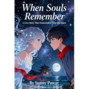 Pawar, Sunny When Souls Remember : A Love Story That Transcended Time and Space Pawar, Sunny When Souls Remember : A Love Story That Transcended Time and Space