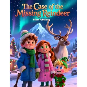 Publishing, Bdean The Case of the Missing Reindeer: A Magical Christmas Adventure to Save Santa’s Reindeer Publishing, Bdean The Case of the Missing Reindeer: A Magical Christmas Adventure to Save Santa’s Reindeer