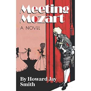 Smith, Howard Jay Meeting Mozart: A Novel Drawn From the Secret Diaries of Lorenzo Da Ponte Smith, Howard Jay Meeting Mozart: A Novel Drawn From the Secret Diaries of Lorenzo Da Ponte