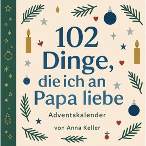 Keller, Anna 102 Dinge, die ich an Papa liebe – Adventskalender: Zum Ausfüllen – Dein Buch voller Erinnerungen, Liebe und Humor Keller, Anna 102 Dinge, die ich an Papa liebe – Adventskalender: Zum Ausfüllen – Dein Buch voller Erinnerungen, Liebe und Humor