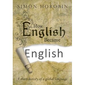 Horobin, Simon How English Became English: A short history of a global language Horobin, Simon How English Became English: A short history of a global language