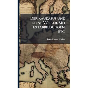 Erckert, Roderich Von Der Kaukasus und seine Völker. Mit Textabbildungen, etc. Erckert, Roderich Von Der Kaukasus und seine Völker. Mit Textabbildungen, etc.