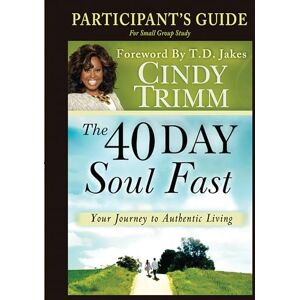 Trimm, Cindy The 40 Day Soul Fast: Your Journey to Authentic Living: Participant's Guide Trimm, Cindy The 40 Day Soul Fast: Your Journey to Authentic Living: Participant's Guide