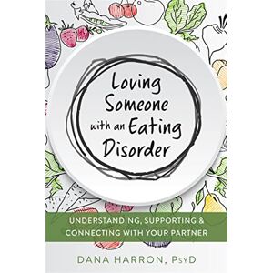 Harron, Dana Loving Someone with an Eating Disorder: Understanding, Supporting, and Connecting with Your Partner (New Harbinger Loving Someone) Harron, Dana Loving Someone with an Eating Disorder: Understanding, Supporting, and Connecting with Your Partner (New Harbinger Loving Someone)