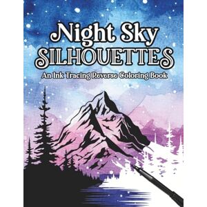 Press, Silhouette Night Sky Silhouettes: An Ink Tracing Reverse Coloring Book: Trace the White Lines to Complete the Mesmerizing Scenes Press, Silhouette Night Sky Silhouettes: An Ink Tracing Reverse Coloring Book: Trace the White Lines to Complete the Mesmerizing Scenes