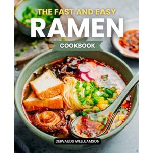 Deiwauds Welluamson The Fast and Easy Ramen Cookbook: Master Easy Broth Noodles And Toppings With Delicious Recipes For Flavorful Bowls Of Ramen That Are Quick To Prepare And Fun To Customize At Home Deiwauds Welluamson The Fast and Easy Ramen Cookbook: Master Easy Broth Noodles And Toppings With Delicious Recipes For Flavorful Bowls Of Ramen That Are Quick To Prepare And Fun To Customize At Home
