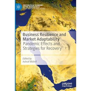 Business Resilience and Market Adaptability: Pandemic Effects and Strategies for Recovery (The Political Economy of the Middle East) Business Resilience and Market Adaptability: Pandemic Effects and Strategies for Recovery (The Political Economy of the Middle East)