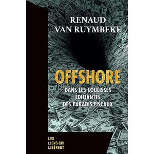 Van ruymbeke, Renaud Offshore: Dans les coulisses édifiantes des paradis fiscaux Van ruymbeke, Renaud Offshore: Dans les coulisses édifiantes des paradis fiscaux