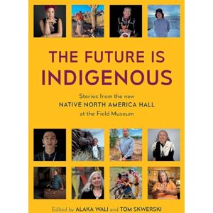 The Future is Indigenous: Stories from the new Native North America Hall at the Field Museum: 3194 (International) The Future is Indigenous: Stories from the new Native North America Hall at the Field Museum: 3194 (International)