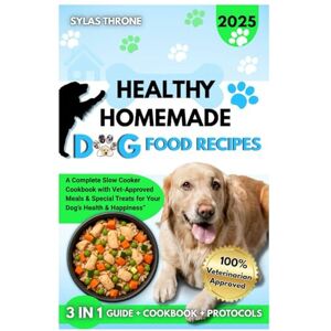 Throne, Sylas HEALTHY HOMEMADE DOG FOOD RECIPES: A Complete Slow Cooker Cookbook with Vet-Approved Meals & Special Treats for Your Dog’s Health & Happiness Throne, Sylas HEALTHY HOMEMADE DOG FOOD RECIPES: A Complete Slow Cooker Cookbook with Vet-Approved Meals & Special Treats for Your Dog’s Health & Happiness