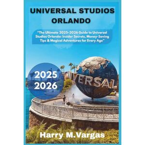 M. Vargas, Harry Universal Studio Orlando: "The Ultimate 2025–2026 Guide to Universal Studios Orlando: Insider Secrets, Money-Saving Tips & Magical Adventures for Every Age” M. Vargas, Harry Universal Studio Orlando: "The Ultimate 2025–2026 Guide to Universal Studios Orlando: Insider Secrets, Money-Saving Tips & Magical Adventures for Every Age”
