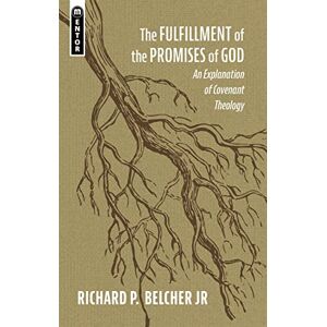 Richard P. Belcher Jr. The Fulfillment of the Promises of God: An Explanation of Covenant Theology Richard P. Belcher Jr. The Fulfillment of the Promises of God: An Explanation of Covenant Theology