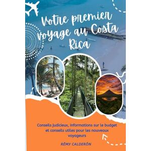 Calderón, Rémy Votre premier voyage au Costa Rica: Conseils judicieux, informations sur le budget et conseils utiles pour les nouveaux voyageurs Calderón, Rémy Votre premier voyage au Costa Rica: Conseils judicieux, informations sur le budget et conseils utiles pour les nouveaux voyageurs