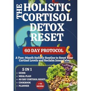Lilly G, Dr The Holistic Cortisol Detox Reset: A Two-Month Holistic Routine to Reset Your Cortisol Levels and Reclaim Inner Calm, 5 in 1 Guide, Cookbook and Planner Lilly G, Dr The Holistic Cortisol Detox Reset: A Two-Month Holistic Routine to Reset Your Cortisol Levels and Reclaim Inner Calm, 5 in 1 Guide, Cookbook and Planner