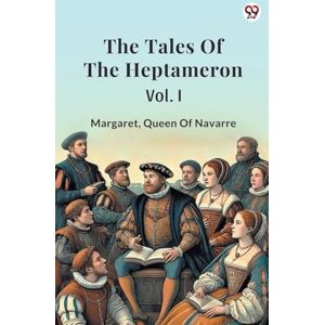 Queen of Navarre, Margaret The Tales Of The HeptameronVol. I (Edition1) Queen of Navarre, Margaret The Tales Of The HeptameronVol. I (Edition1)
