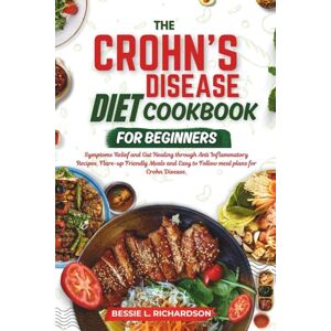 RICHARDSON, BESSIE L. THE CROHN'S DISEASE DIET COOKBOOK FOR BEGINNERS: “Symptom Relief and Gut Healing Through Anti-Inflammatory Recipes, Flare-Up Friendly Meals, and Easy-to-Follow Meal Plans for Crohn’s Disease” RICHARDSON, BESSIE L. THE CROHN'S DISEASE DIET COOKBOOK FOR BEGINNERS: “Symptom Relief and Gut Healing Through Anti-Inflammatory Recipes, Flare-Up Friendly Meals, and Easy-to-Follow Meal Plans for Crohn’s Disease”