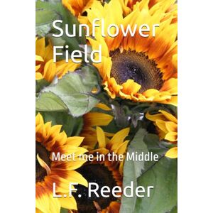 Reeder, L F Sunflower Field: Meet me in the Middle Reeder, L F Sunflower Field: Meet me in the Middle